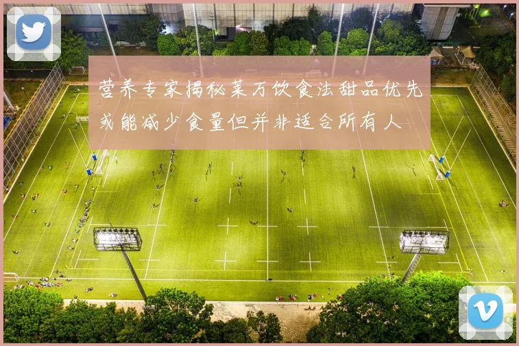 营养专家揭秘莱万饮食法甜品优先或能减少食量但并非适合所有人