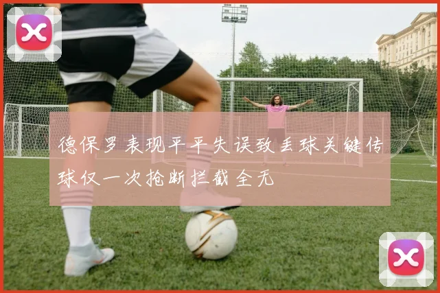 德保罗表现平平失误致丢球关键传球仅一次抢断拦截全无