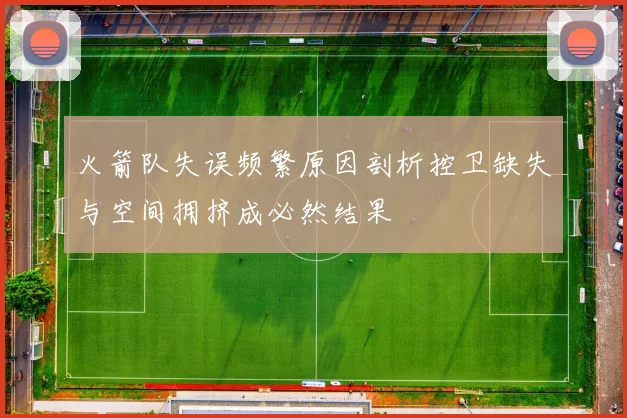 火箭队失误频繁原因剖析控卫缺失与空间拥挤成必然结果
